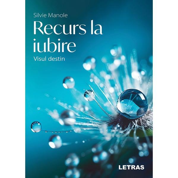 Recurs la iubire. Visul destin - Silvie Manole, editura Letras