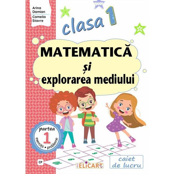 Matematica si explorarea mediului - Clasa 1 Partea 1 - Caiet (CP) - Arina Damian, Camelia Stavre, editura Elicart