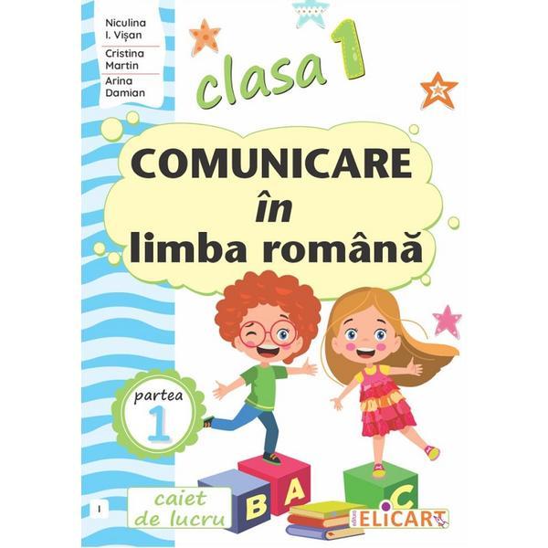 Comunicare in limba romana - Clasa 1 Partea 1 - Caiet (I) - Niculina I. Visan, Cristina Martin, Arina Damian, editura Elicart