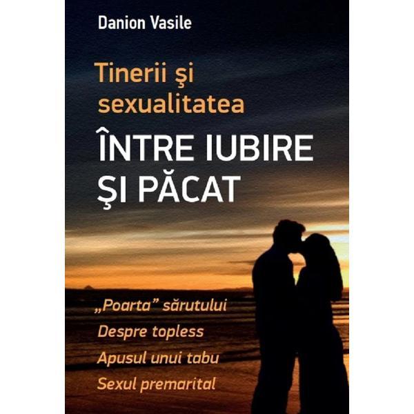 Tinerii si sexualitatea. Intre iubire si pacat - Danion Vasile, editura Areopag