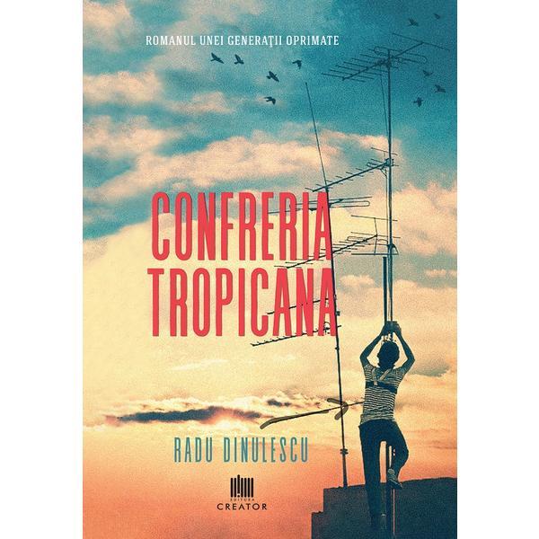 Confreria Tropicana - Radu Dinulescu, Editura Creator