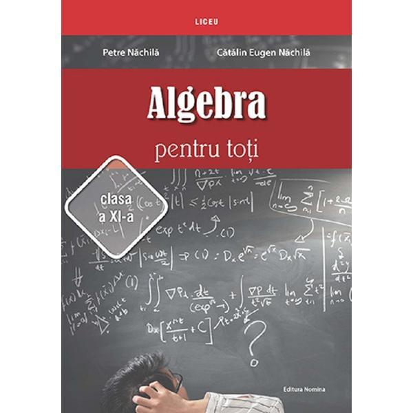 Algebra pentru toti - Clasa 11 - Petre Nachila, Catalin Eugen Nachila, editura Nomina