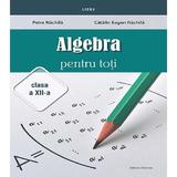 Algebra pentru toti - Clasa 12 - Petre Nachila, Catalin Eugen Nachila, editura Nomina