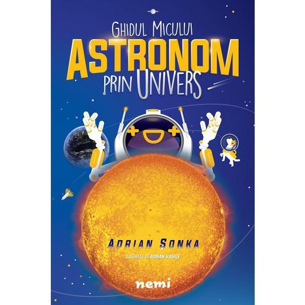 Ghidul micului astronom prin Univers - Adrian Sonka, editura Nemira