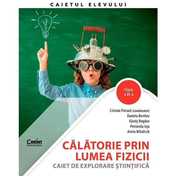 Calatorie prin lumea fizicii - Clasa 6 - Caiet de explorare stiintifica - Cristian Presura, editura Corint