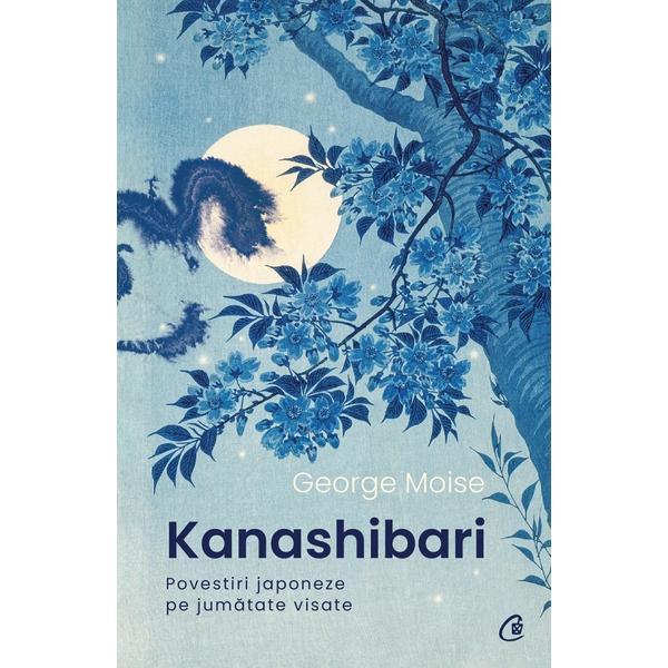 Kanashibari. Povestiri japoneze pe jumatate visate - George Moise, editura Curtea Veche