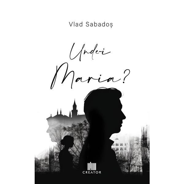 Unde-i Maria - Vlad Sabados, Editura Creator