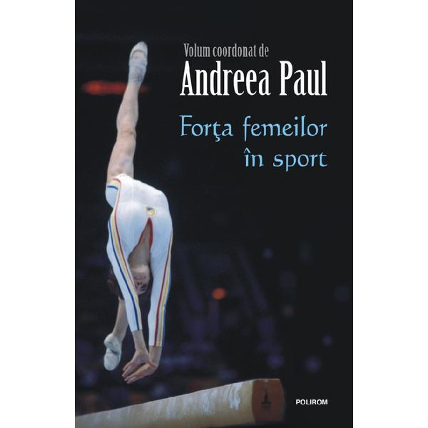 Forta Femeilor In Sport - Coord. Andreea Paul, Editura Polirom