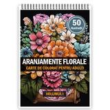 Carte de colorat pentru adulti, 50 de ilustratii, Aranjamente Florale - Volumul I, 106 pagini