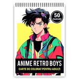 Carte de colorat pentru adulti, 50 de ilustratii Anime Retro Boys, 106 pagini