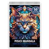 Carte de colorat pentru adulti, 50 de ilustratii Pisici Mandala, 106 pagini