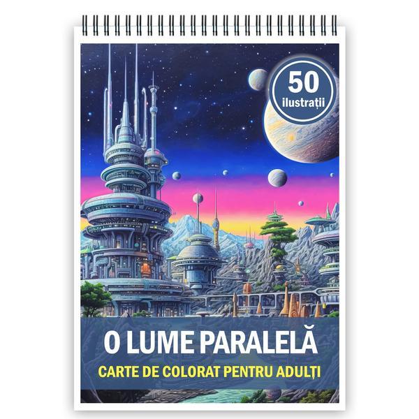 Carte de colorat pentru adulti, 50 de ilustratii, O lume paralela, 106 pagini