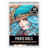 Carte de colorat pentru adulti, 50 de ilustratii Pirate Girls, 106 pagini