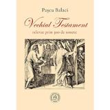 Vechiul Testament relevat prin 300 de sonete - Pascu Balaci, editura Scoala Ardeleana