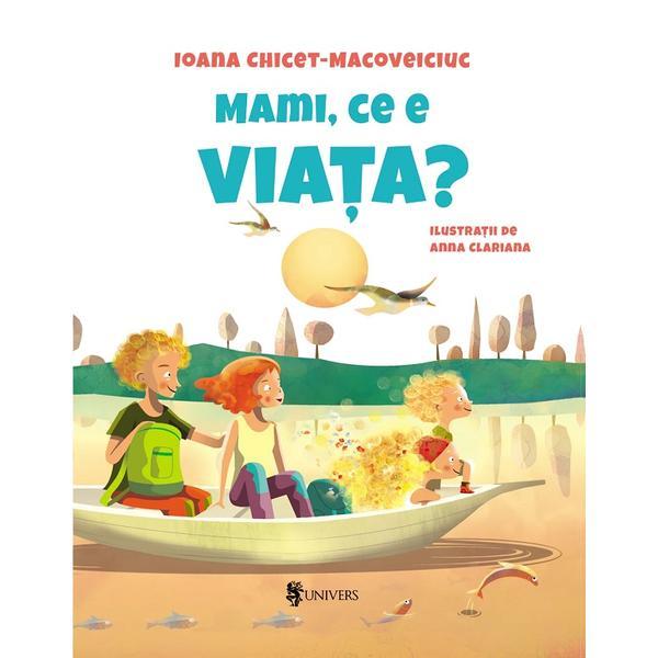 Mami, ce e viata? - Ioana Chicet-Macoveiciuc, editura Univers