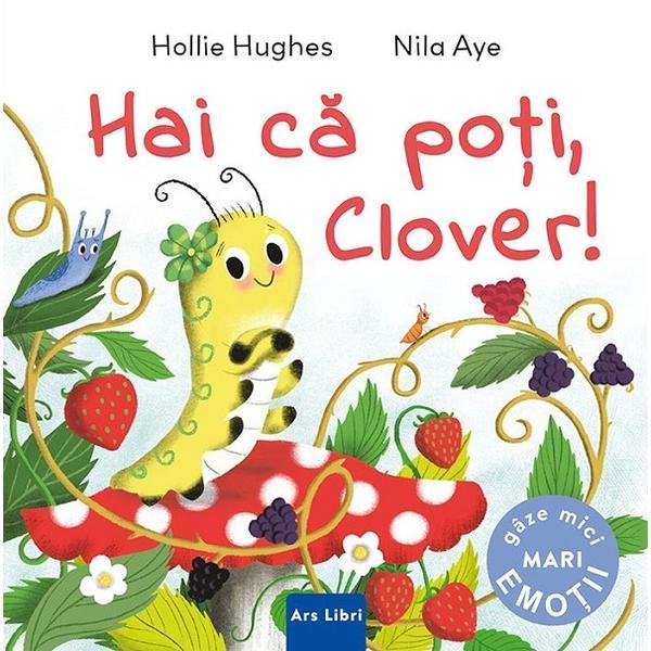 Hai ca poti, Clover! - Hollie Hughes, Nila Aye, editura Ars Libri