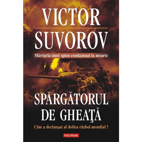 Spargatorul de gheata. Cine a declansat al doilea razboi mondial? - Victor Suvorov, editura Polirom