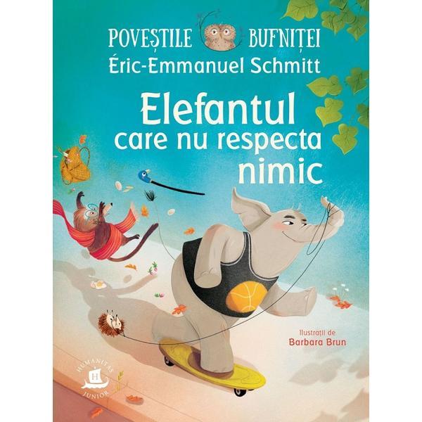 Povestile bufnitei. Elefantul care nu respecta nimic - Eric-Emmanuel Schmitt, editura Humanitas