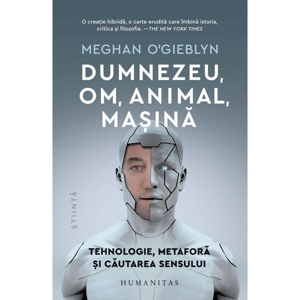 Dumnezeu, om, animal, masina - Meghan O'Gieblyn, editura Humanitas