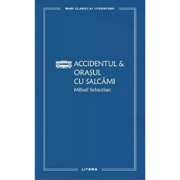 Accidentul. Orasul Cu Salcami - Mihail Sebastian, Editura Litera