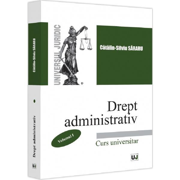 Drept administrativ Vol.1 - Catalin-Silviu Sararu, editura Universul Juridic
