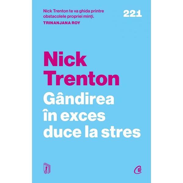 Gandirea In Exces Duce La Stres - Nick Trenton, Editura Curtea Veche