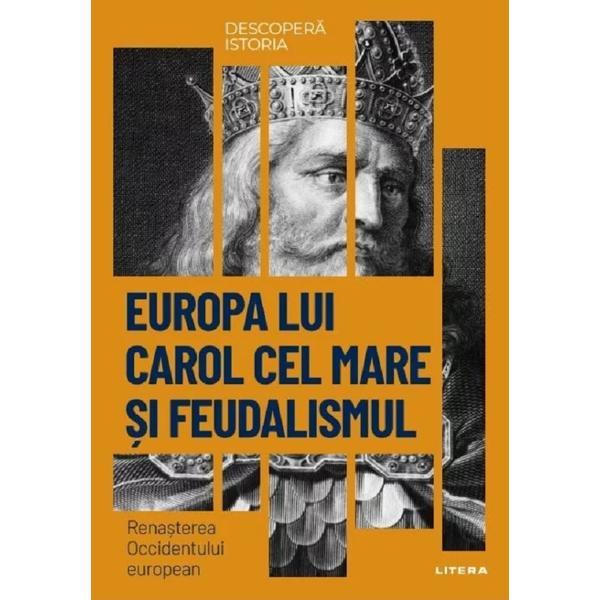 Descopera istoria. Europa lui Carol cel Mare si feudalismul. Renasterea Occidentului european -  editura Litera