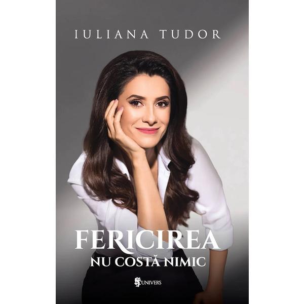 Fericirea nu costa nimic - Iuliana Tudor, editura Univers