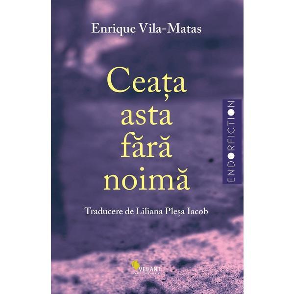 Ceata Asta Fara Noima - Enrique Vila-matas, Editura Vellant