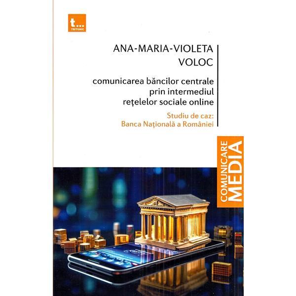 Comunicarea bancilor centrale prin intermediul retelelor sociale online - Ana-Maria-Violeta Voloc, editura Tritonic
