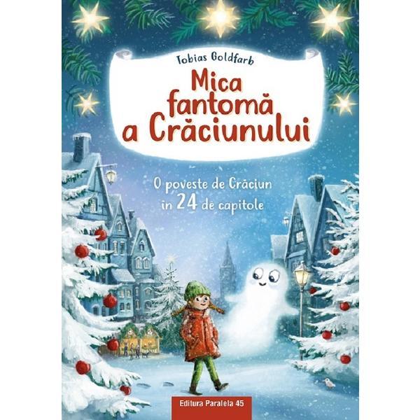 Mica Fantoma A Craciunului. O Poveste De Craciun In 24 De Capitole - Tobias Goldfarb, Editura Paralela 45