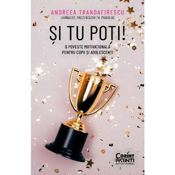 Si tu poti! O poveste motivationala pentru copii si adolescenti - Andreea Trandafirescu, editura Corint