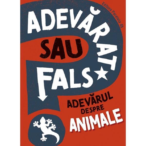 Adevarat Sau Fals? Adevarul Despre Animale - Howell Izzi, Editura Paralela 45