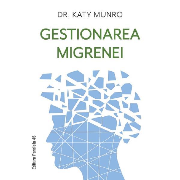 Gestionarea Migrenei - Katy Munro, Editura Paralela 45