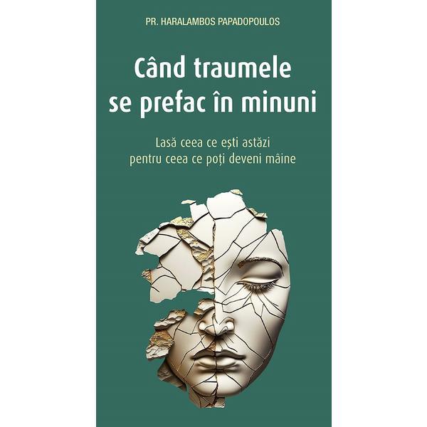 Cand traumele se prefac in minuni - Haralambos Papadopoulos, editura Sophia