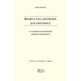 Biserica Una, Ortodoxa, si Ecumenismul - Doru Nastasa, editura Agaton