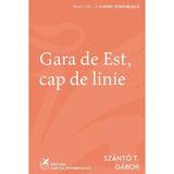 Gara De Est, Cap de Linie - Szanto T. Gabor, Editura Cartea Romaneasca
