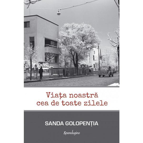 Viata Noastra Cea de Toate Zilele - Sanda Golopentia, Editura Spandugino