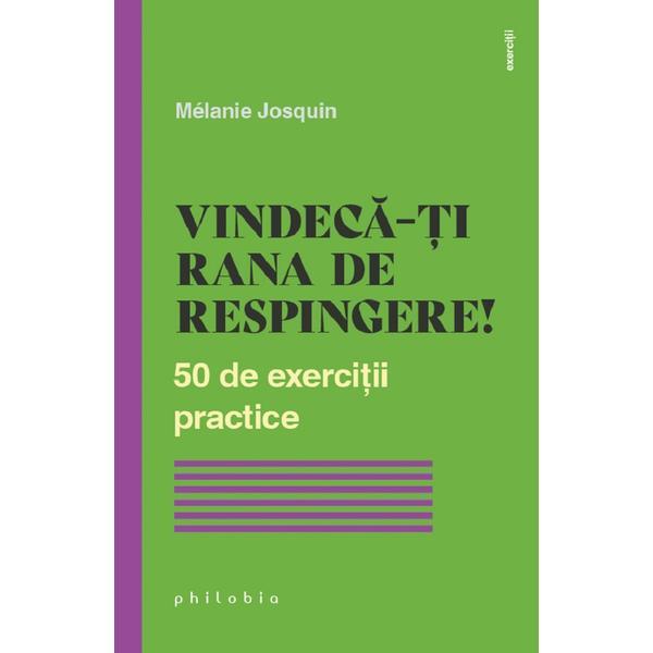 Vindeca-ti Rana De Respingere! 50 De Exercitii Practice - Melanie Josquin, Editura Philobia