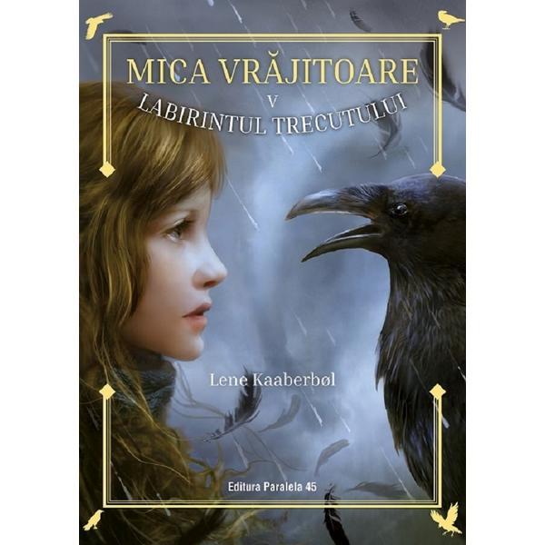 Mica Vrajitoare Vol.5: Labirintul Trecutului - Lene Kaaberbol, Editura Paralela 45