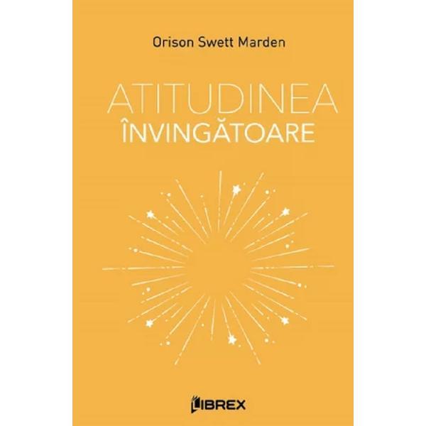 Atitudinea invingatoare - Orison Swett Marden, editura Librex