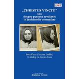 'Christus Vincit!' sau despre puterea credintei in inchisorile comuniste - Catrina Laslau, editura Fundatia Academia Civica