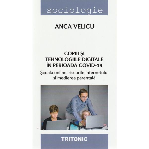 Copiii si tehnologiile digitale in perioada Covid-19 - Anca Velicu, editura Tritonic