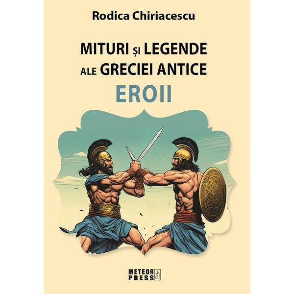 Mituri si legende ale Greciei antice: Eroii - Rodica Chiriacescu, editura Meteor Press