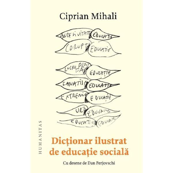 Dictionar ilustrat de educatie sociala - Ciprian Mihali, editura Humanitas