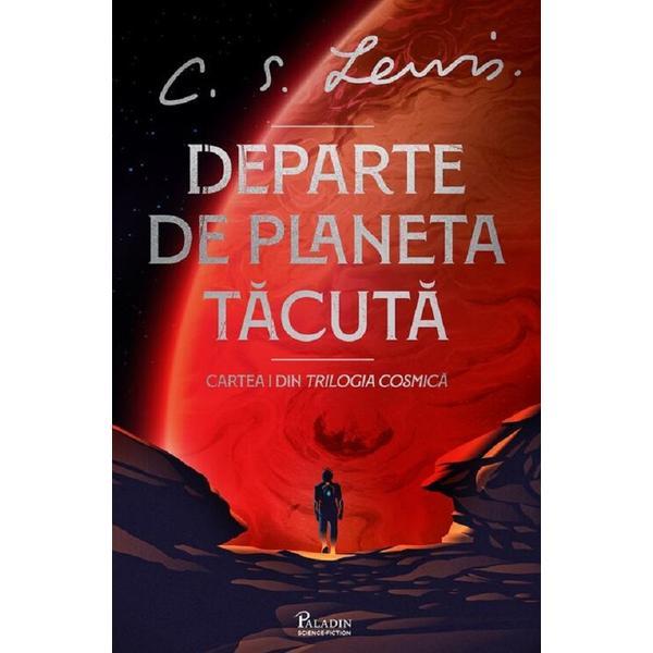 Departe de Planeta Tacuta (Cartea I Din Trilogia Cosmica) - C.s. Lewis, Editura Paladin