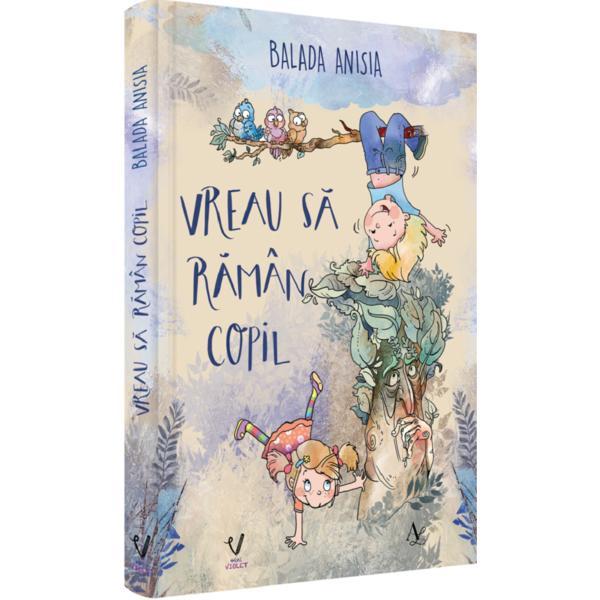 Vreau sa raman copil - Balada Anisia, Editura Pentru Arta Si Literatura