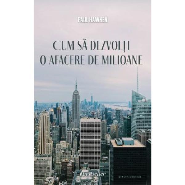 Cum sa dezvolti o afacere de milioane - Paul Hawken, editura Bestseller