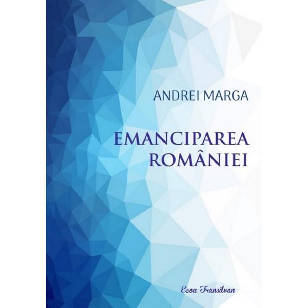 Emanciparea Romaniei - Andrei Marga, editura Ecou Transilvan