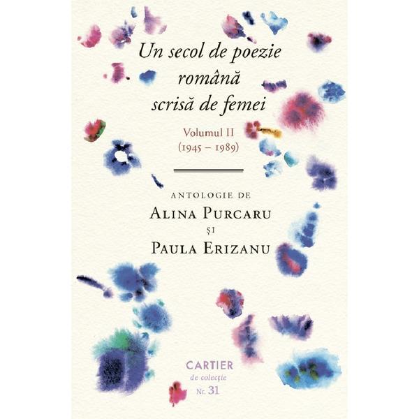 Un secol de poezie romana scrisa de femei Vol.2 (1945-1989) - Alina Purcaru, Paula Erizanu, editura Cartier